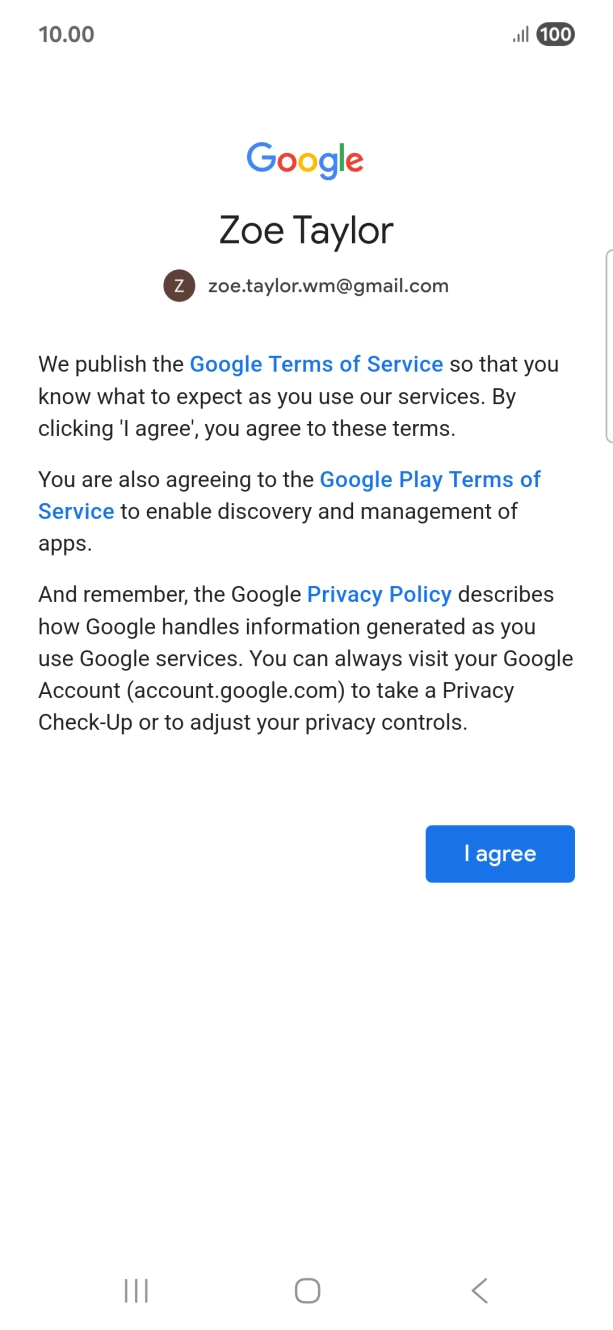 Press I agree and follow the instructions on the screen to select settings for your Google account. Press I agree and follow the instructions on the screen to select settings for your Google account.