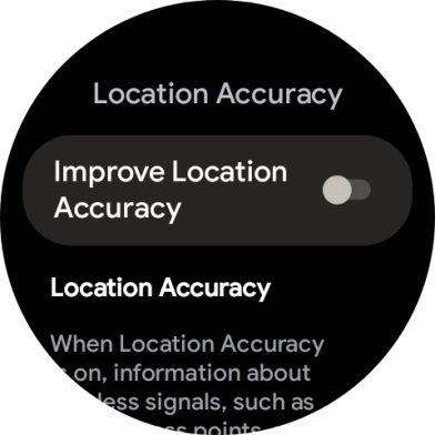 If you press the indicator next to 'Improve Location Accuracy' to turn on the function, your smartwatch can find your exact position using the GPS satellites, the mobile network and nearby WiFi networks. Satellite-based GPS requires a clear view of the sky. If you press the indicator next to 'Improve Location Accuracy' to turn on the function, your smartwatch can find your exact position using the GPS satellites, the mobile network and nearby WiFi networks. Satellite-based GPS requires a clear view of the sky.
