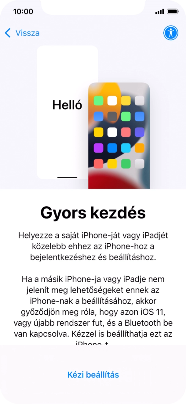 Kövesd a képernyőn megjelenő utasításokat a tartalom egy másik eszközről az iOS 11-gyel vagy újakkal történő átviteléhez, vagy válaszd a Kézi beállítás lehetőséget. Kövesd a képernyőn megjelenő utasításokat a tartalom egy másik eszközről az iOS 11-gyel vagy újakkal történő átviteléhez, vagy válaszd a Kézi beállítás lehetőséget.