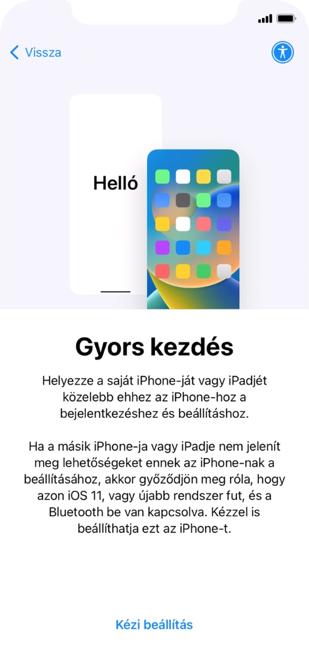 Kövesd a képernyőn megjelenő utasításokat a tartalom egy másik eszközről az iOS 11-gyel vagy újakkal történő átviteléhez, vagy válaszd a Kézi beállítás lehetőséget. Kövesd a képernyőn megjelenő utasításokat a tartalom egy másik eszközről az iOS 11-gyel vagy újakkal történő átviteléhez, vagy válaszd a Kézi beállítás lehetőséget.