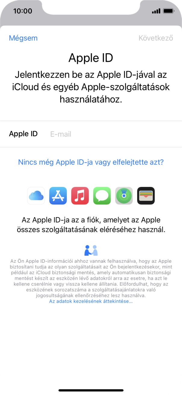 Ha nincs Apple ID-d, válaszd a Nincs még Apple ID-ja vagy elfelejtette azt? lehetőséget, és kövesd a képernyőn megjelenő utasításokat Apple ID létrehozásához. Ha nincs Apple ID-d, válaszd a Nincs még Apple ID-ja vagy elfelejtette azt? lehetőséget, és kövesd a képernyőn megjelenő utasításokat Apple ID létrehozásához.