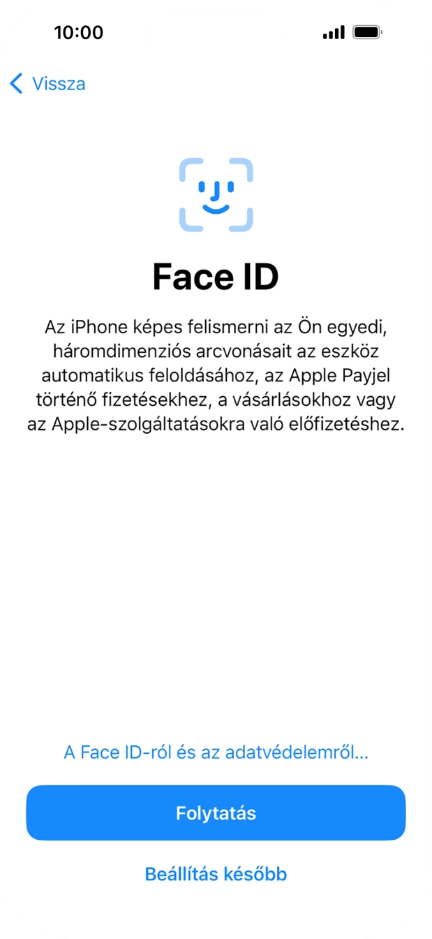 Kövesd a képernyőn megjelenő utasításokat a Face ID használatának bekapcsolásához, vagy válaszd a Beállítás később lehetőséget.