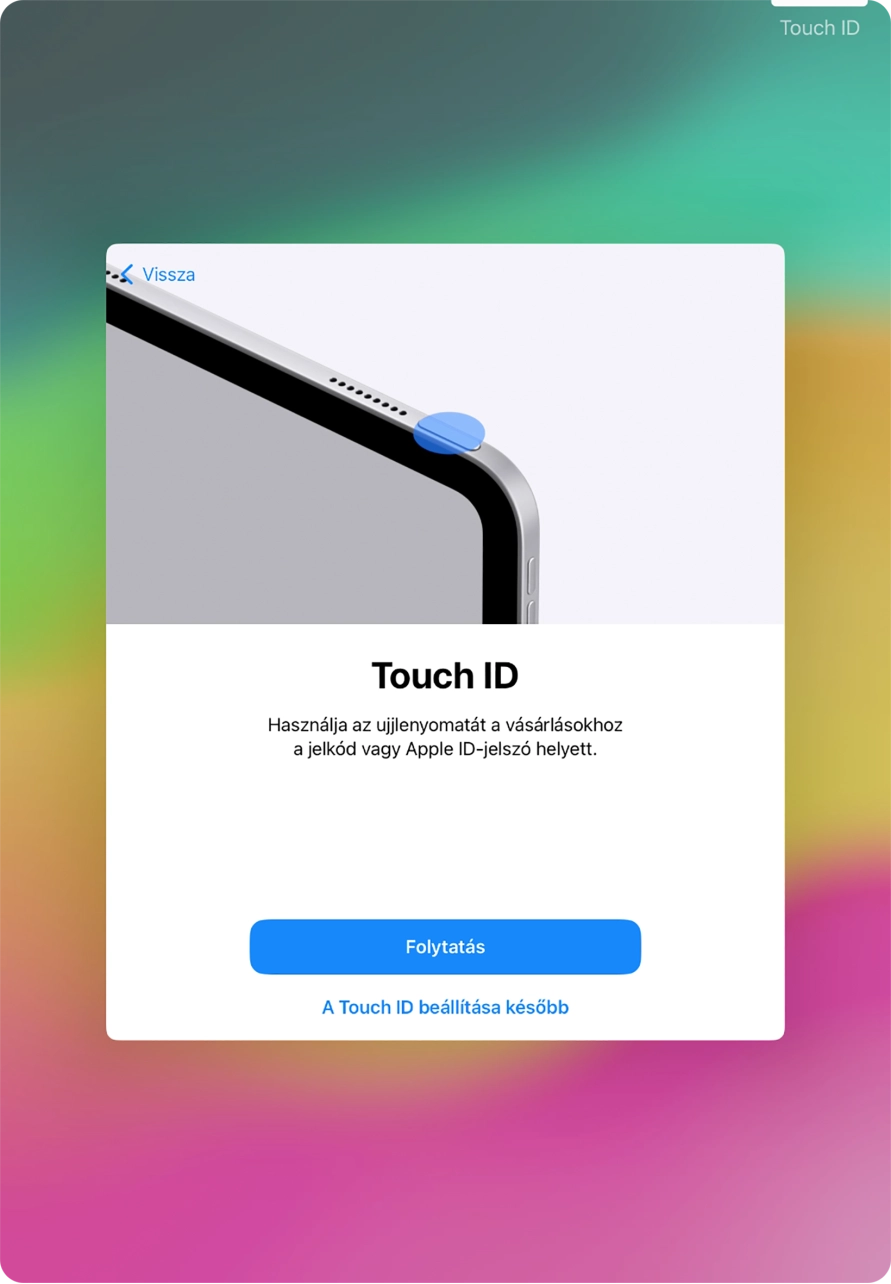 Kövesd a kijelzőn megjelenő utasításokat a Touch ID használatának bekapcsolásához, vagy válaszd A Touch ID beállítása később lehetőséget.
