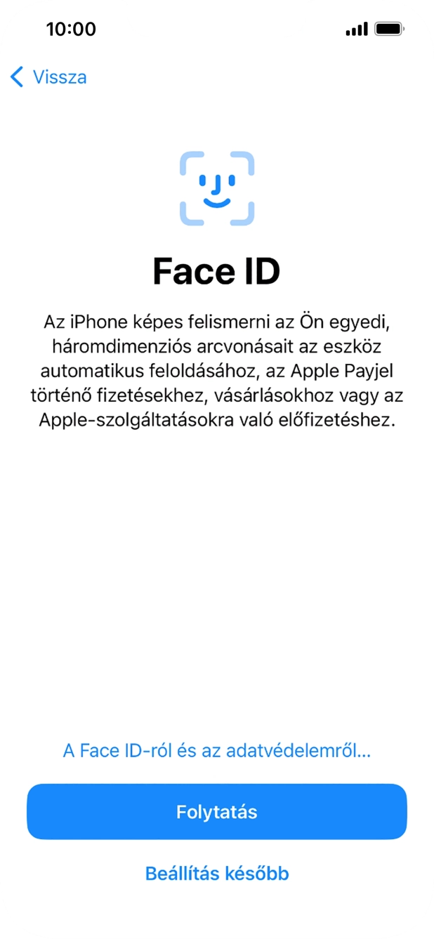 Kövesd a képernyőn megjelenő utasításokat a Face ID használatának bekapcsolásához, vagy válaszd a Beállítás később lehetőséget.