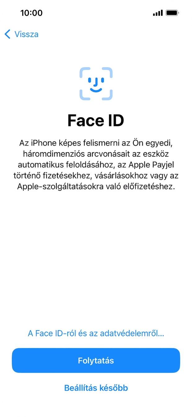Kövesd a képernyőn megjelenő utasításokat a Face ID használatának bekapcsolásához, vagy válaszd a Beállítás később lehetőséget.