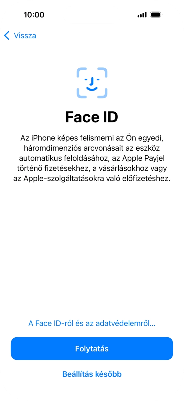Kövesd a képernyőn megjelenő utasításokat a Face ID használatának bekapcsolásához, vagy válaszd a Beállítás később lehetőséget.