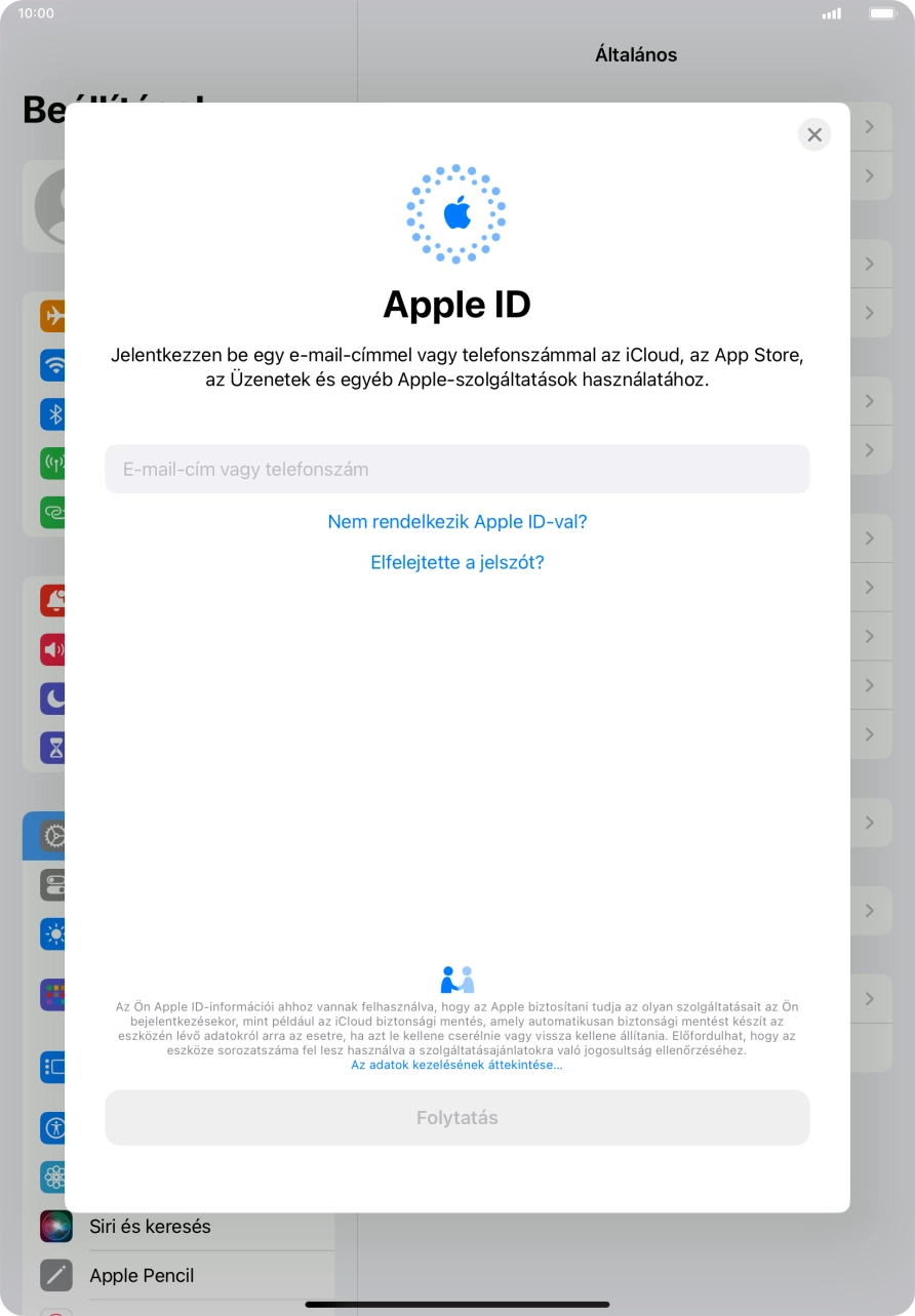 Ha nincs Apple ID-d, válaszd a Nem rendelkezik Apple ID-val? lehetőséget, és kövesd a képernyőn megjelenő utasításokat Apple ID létrehozásához. Ha nincs Apple ID-d, válaszd a Nem rendelkezik Apple ID-val? lehetőséget, és kövesd a képernyőn megjelenő utasításokat Apple ID létrehozásához.