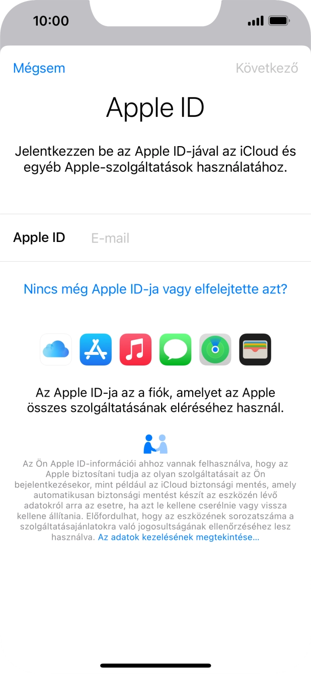 Ha nincs Apple ID-d, válaszd a Nincs még Apple ID-ja vagy elfelejtette azt? lehetőséget, és kövesd a képernyőn megjelenő utasításokat Apple ID létrehozásához. Ha nincs Apple ID-d, válaszd a Nincs még Apple ID-ja vagy elfelejtette azt? lehetőséget, és kövesd a képernyőn megjelenő utasításokat Apple ID létrehozásához.