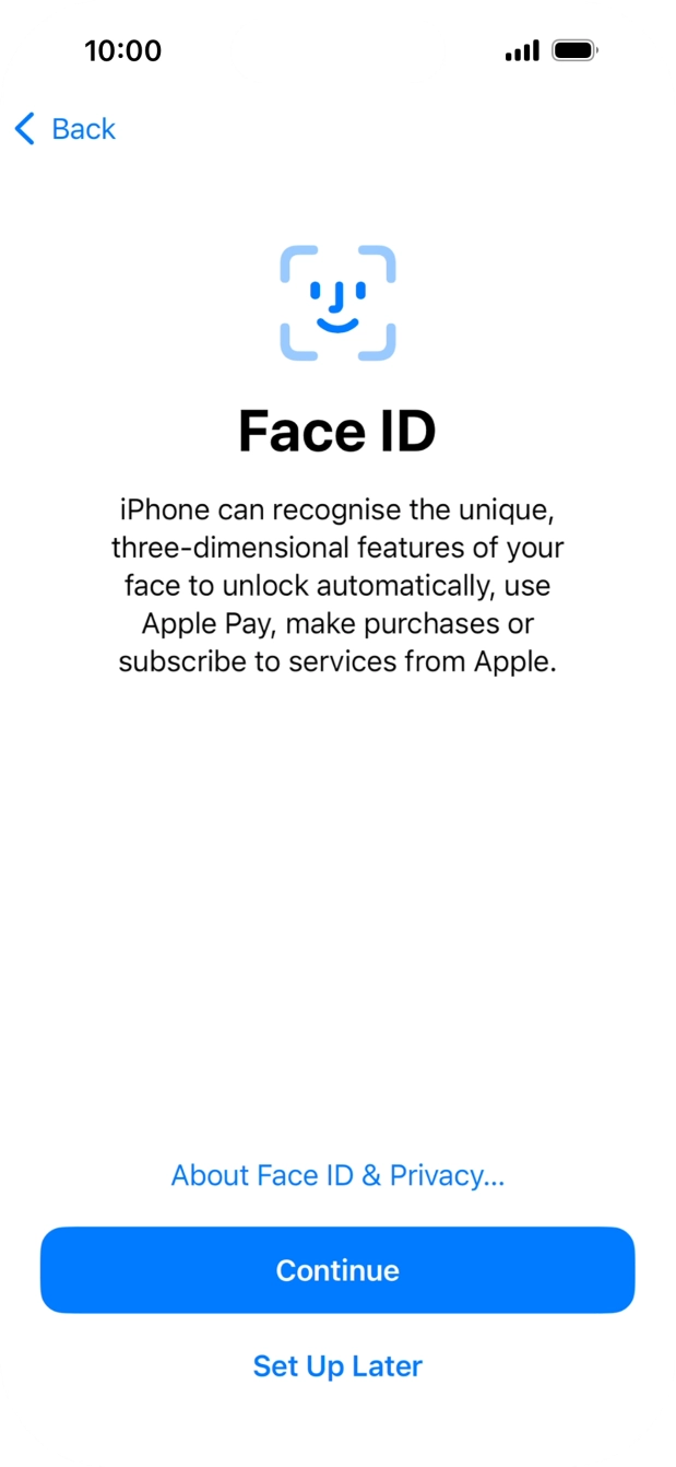 Follow the instructions on the screen to turn on use of Face ID or press Set Up Later. Follow the instructions on the screen to turn on use of Face ID or press Set Up Later.