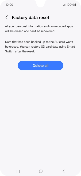 Press Delete all. Wait a moment while the factory settings are restored. Follow the instructions on the screen to set up your phone and prepare it for use.