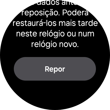 Prima Repor. Aguarde um momento enquanto o smartwatch restabelece as definições originais. Siga as indicações no ecrã para configurar o smartwatch de modo a que este fique pronto a ser utilizado.
