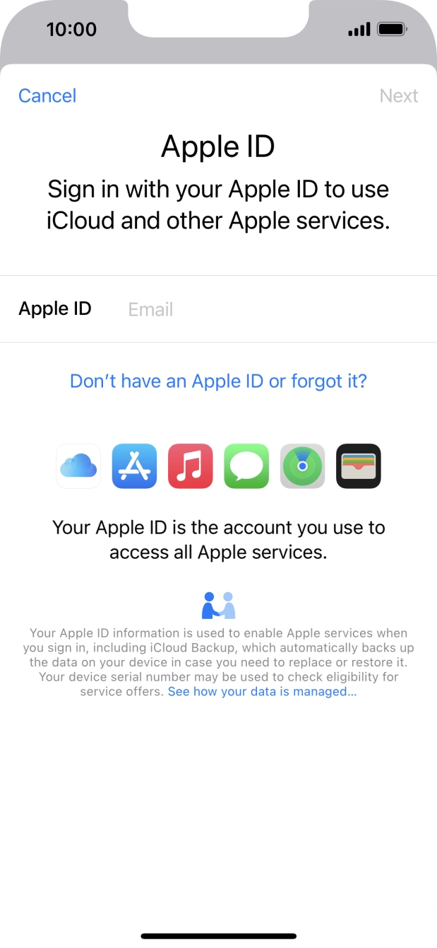 If you don t have an Apple ID, press Don't have an Apple ID or forgot it? and follow the instructions on the screen to create an Apple ID. If you don t have an Apple ID, press Don't have an Apple ID or forgot it? and follow the instructions on the screen to create an Apple ID.
