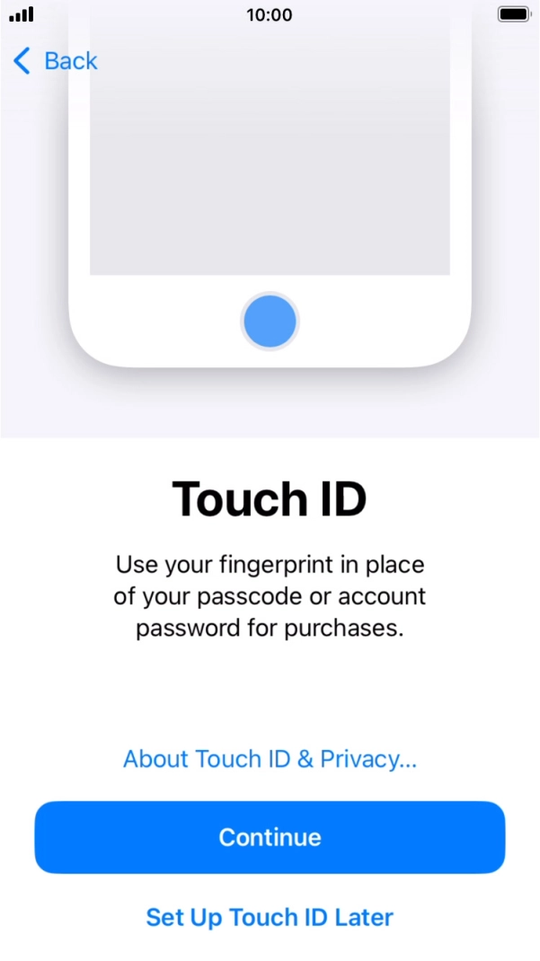 Follow the instructions on the screen to turn on use of Touch ID or press Set Up Touch ID Later. Follow the instructions on the screen to turn on use of Touch ID or press Set Up Touch ID Later.