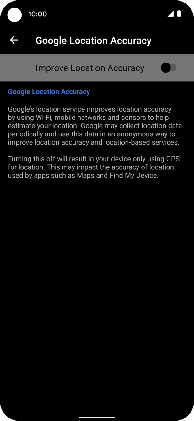 If you press the indicator next to 'Improve Location Accuracy' to turn on the function, your phone can find your exact position using the GPS satellites, the mobile network and nearby WiFi networks. Satellite-based GPS requires a clear view of the sky. If you press the indicator next to 'Improve Location Accuracy' to turn on the function, your phone can find your exact position using the GPS satellites, the mobile network and nearby WiFi networks. Satellite-based GPS requires a clear view of the sky.