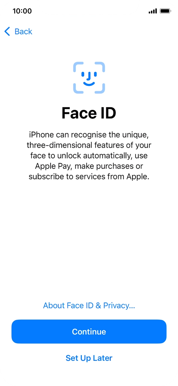 Follow the instructions on the screen to turn on Face ID or press Set Up Later. Follow the instructions on the screen to turn on Face ID or press Set Up Later.
