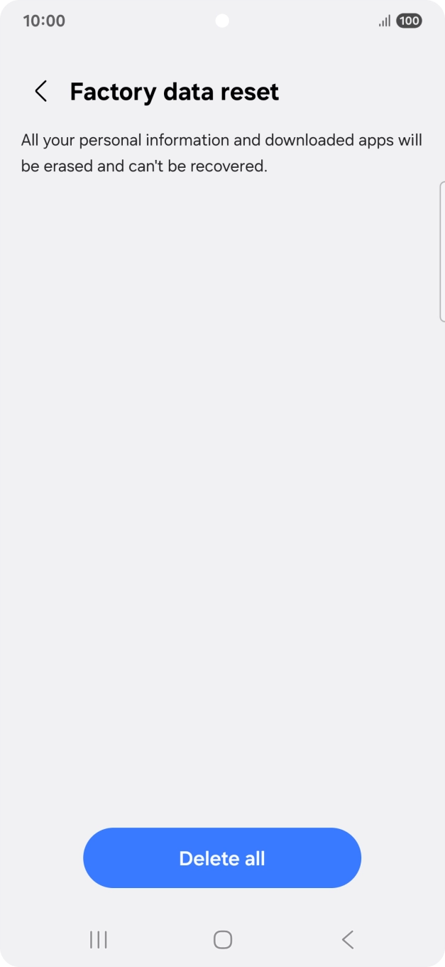 Press Delete all. Wait a moment while the factory settings are restored. Follow the instructions on the screen to set up your phone and prepare it for use.