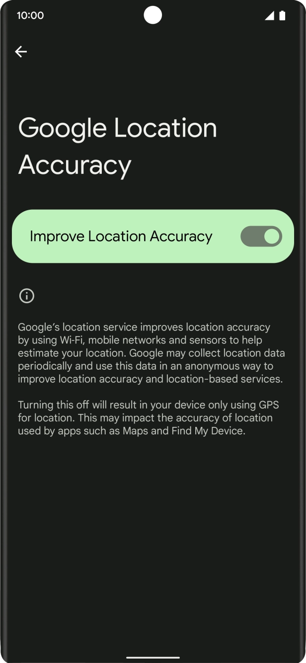 If you press the indicator next to 'Improve Location Accuracy' to turn on the function, your phone can find your exact position using the GPS satellites, the mobile network and nearby WiFi networks. Satellite-based GPS requires a clear view of the sky. If you press the indicator next to 'Improve Location Accuracy' to turn on the function, your phone can find your exact position using the GPS satellites, the mobile network and nearby WiFi networks. Satellite-based GPS requires a clear view of the sky.
