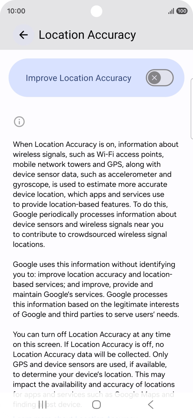 If you press the indicator next to 'Improve Location Accuracy' to turn on the function, your phone can find your exact position using the GPS satellites, the mobile network and nearby WiFi networks. Satellite-based GPS requires a clear view of the sky. If you press the indicator next to 'Improve Location Accuracy' to turn on the function, your phone can find your exact position using the GPS satellites, the mobile network and nearby WiFi networks. Satellite-based GPS requires a clear view of the sky.