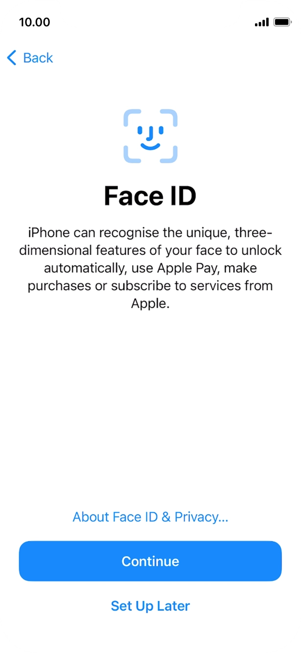 Follow the instructions on the screen to turn on Face ID or press Set Up Later. Follow the instructions on the screen to turn on Face ID or press Set Up Later.