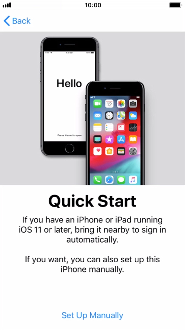 Follow the instructions on the screen to transfer content from another device running iOS 11 or later or press Set Up Manually. Follow the instructions on the screen to transfer content from another device running iOS 11 or later or press Set Up Manually.