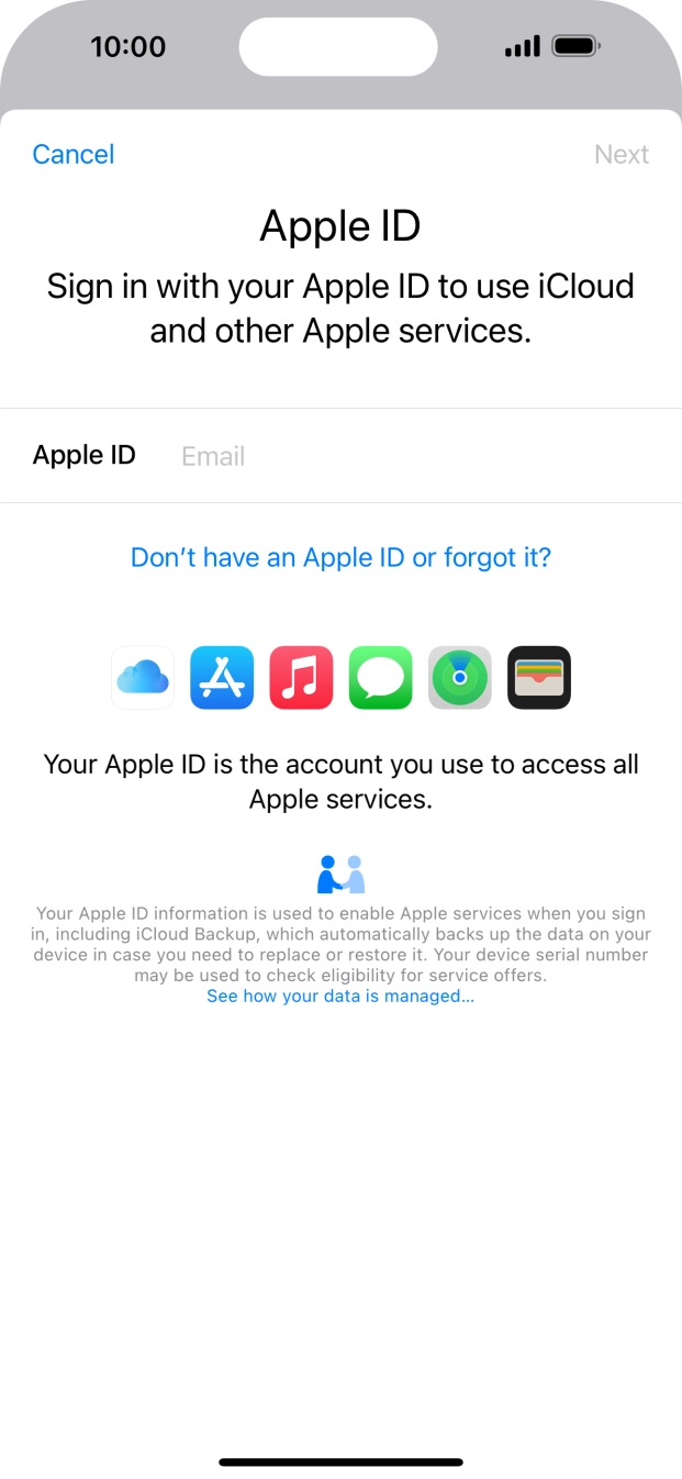 If you don t have an Apple ID, press Don't have an Apple ID or forgot it? and follow the instructions on the screen to create an Apple ID. If you don t have an Apple ID, press Don't have an Apple ID or forgot it? and follow the instructions on the screen to create an Apple ID.