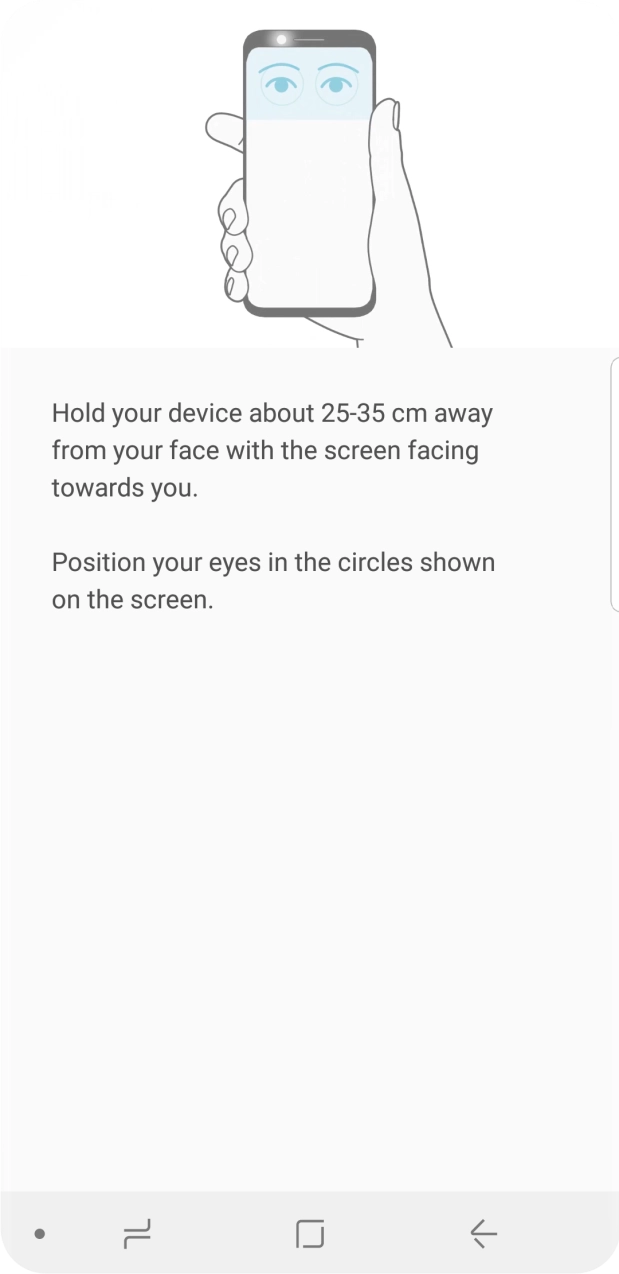 Follow the instructions on the screen to create the phone lock code using iris scanning. Follow the instructions on the screen to create the phone lock code using iris scanning.