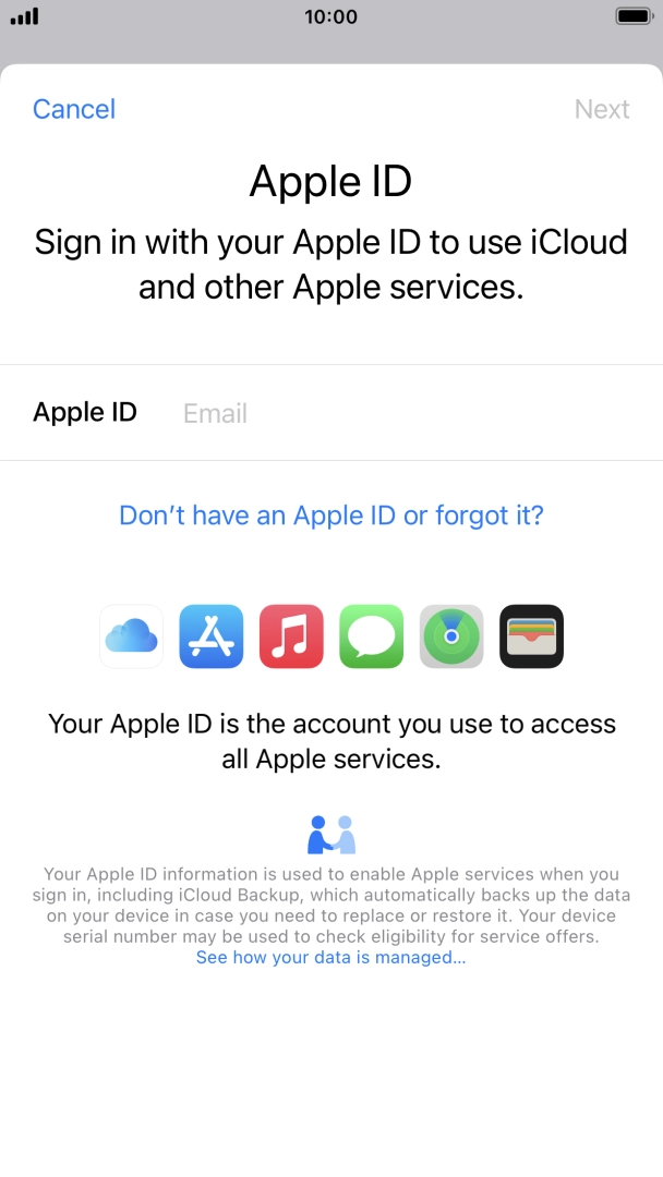 If you don t have an Apple ID, press Don't have an Apple ID or forgot it? and follow the instructions on the screen to create an Apple ID. If you don t have an Apple ID, press Don't have an Apple ID or forgot it? and follow the instructions on the screen to create an Apple ID.