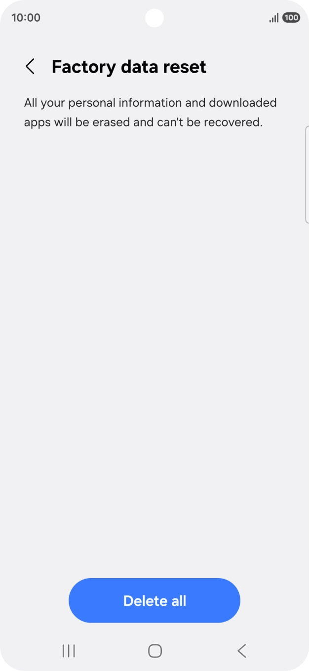 Press Delete all. Wait a moment while the factory settings are restored. Follow the instructions on the screen to set up your phone and prepare it for use.