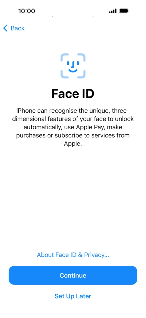 Follow the instructions on the screen to turn on use of Face ID or press Set Up Later. Follow the instructions on the screen to turn on use of Face ID or press Set Up Later.
