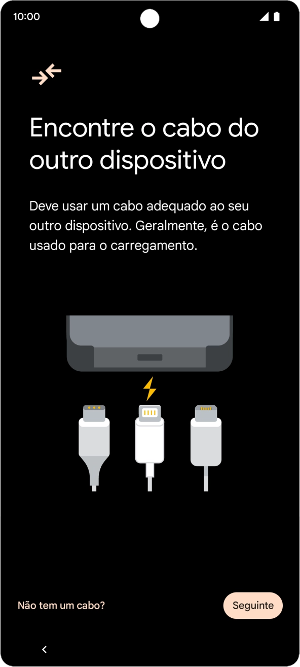 Se tiver um cabo que permita ligar um telefone ao outro, deve inserir esse cabo e seguir as indicações no ecrã, para transferir conteúdo para o seu telefone. Se não tiver um cabo, prima Não tem un cabo?.