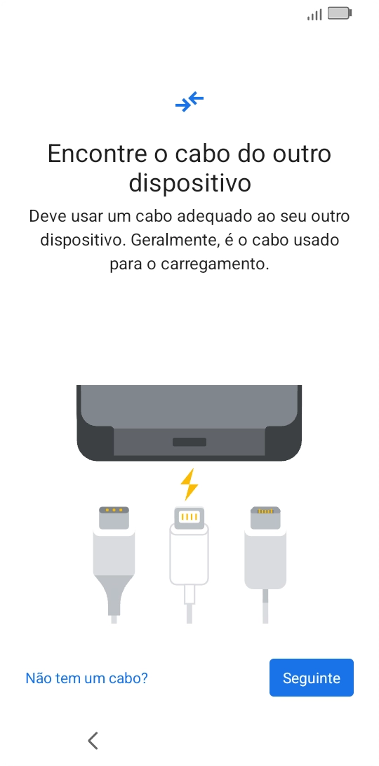 Se tiver um cabo que permita ligar um telefone ao outro, deve inserir esse cabo e seguir as indicações no ecrã, para transferir conteúdo para o seu telefone. Se não tiver um cabo, prima Não tem um cabo?.