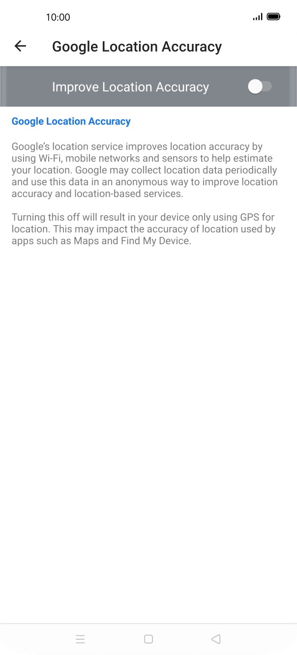 If you press the indicator next to 'Improve Location Accuracy' to turn on the function, your phone can find your exact position using the GPS satellites, the mobile network and nearby WiFi networks. Satellite-based GPS requires a clear view of the sky. If you press the indicator next to 'Improve Location Accuracy' to turn on the function, your phone can find your exact position using the GPS satellites, the mobile network and nearby WiFi networks. Satellite-based GPS requires a clear view of the sky.