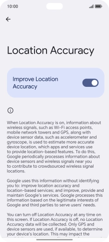 If you press the indicator next to 'Improve Location Accuracy' to turn off the function, your phone can find your exact position using the GPS satellites but it may take longer as there is no access to supplementary information from the mobile network or nearby WiFi networks.