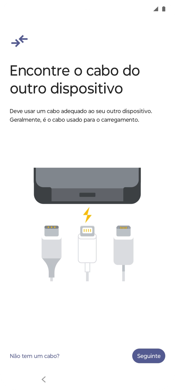 Se tiver um cabo que permita ligar um telefone ao outro, deve inserir esse cabo e seguir as indicações no ecrã, para transferir conteúdo para o seu telefone. Se não tiver um cabo, prima Não tem um cabo?.