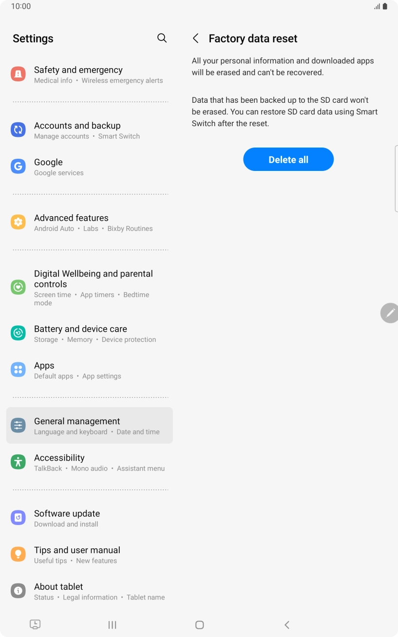 Press Delete all. Wait a moment while the factory default settings are restored. Follow the instructions on the screen to set up your tablet and prepare it for use.