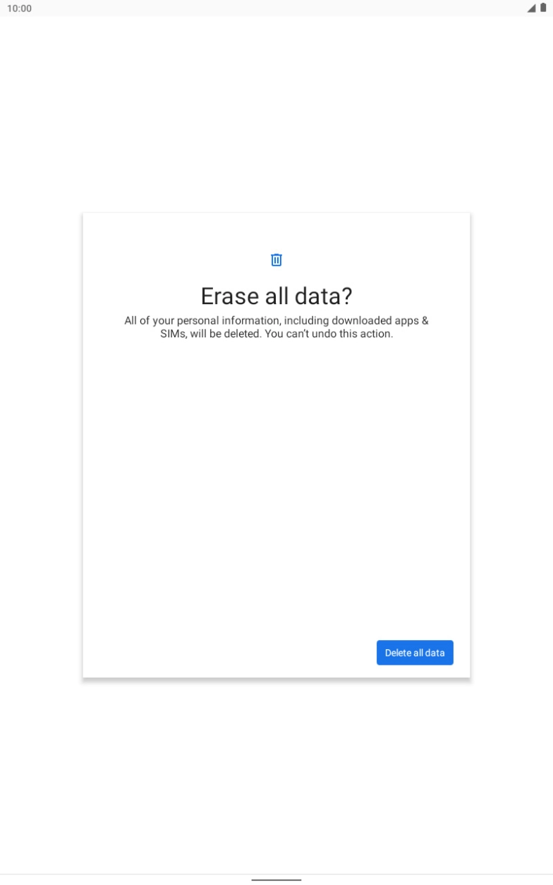 Press Delete all data. Wait a moment while the factory default settings are restored. Follow the instructions on the screen to set up your tablet and prepare it for use.