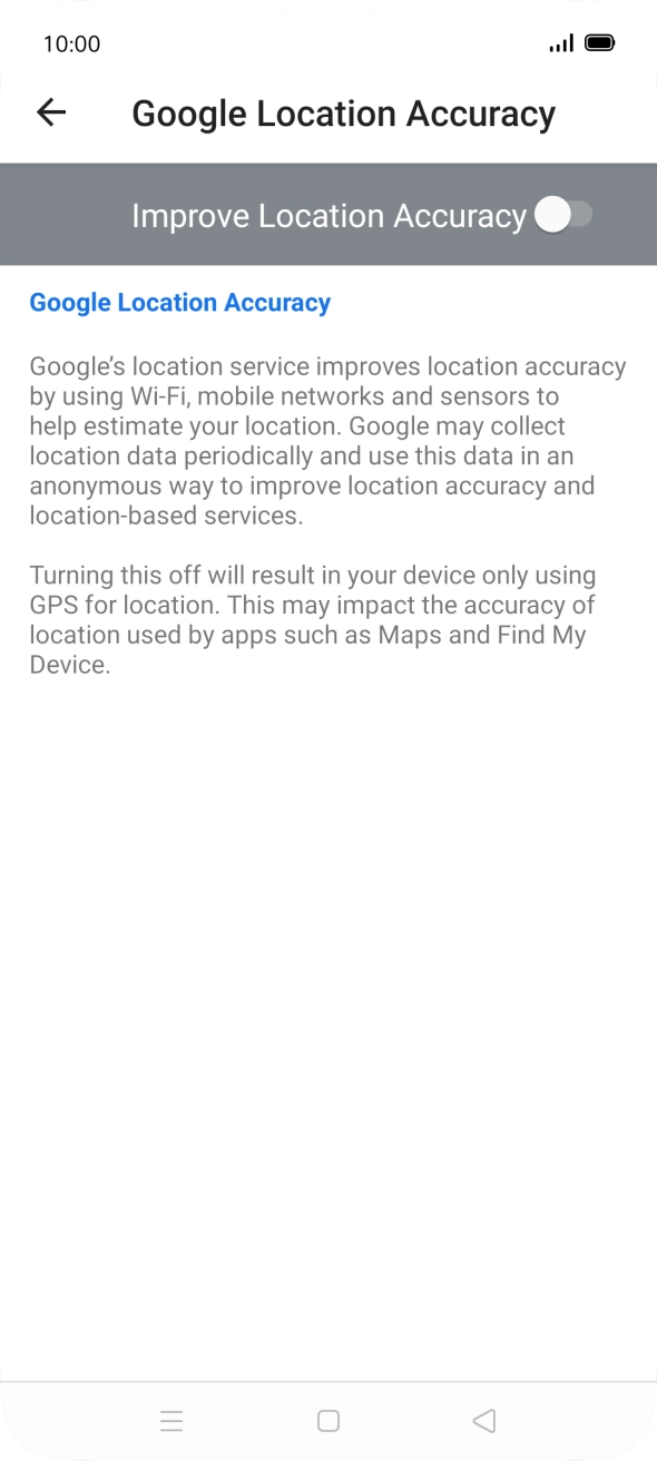 If you press the indicator next to 'Improve Location Accuracy' to turn on the function, your phone can find your exact position using the GPS satellites, the mobile network and nearby WiFi networks. Satellite-based GPS requires a clear view of the sky. If you press the indicator next to 'Improve Location Accuracy' to turn on the function, your phone can find your exact position using the GPS satellites, the mobile network and nearby WiFi networks. Satellite-based GPS requires a clear view of the sky.