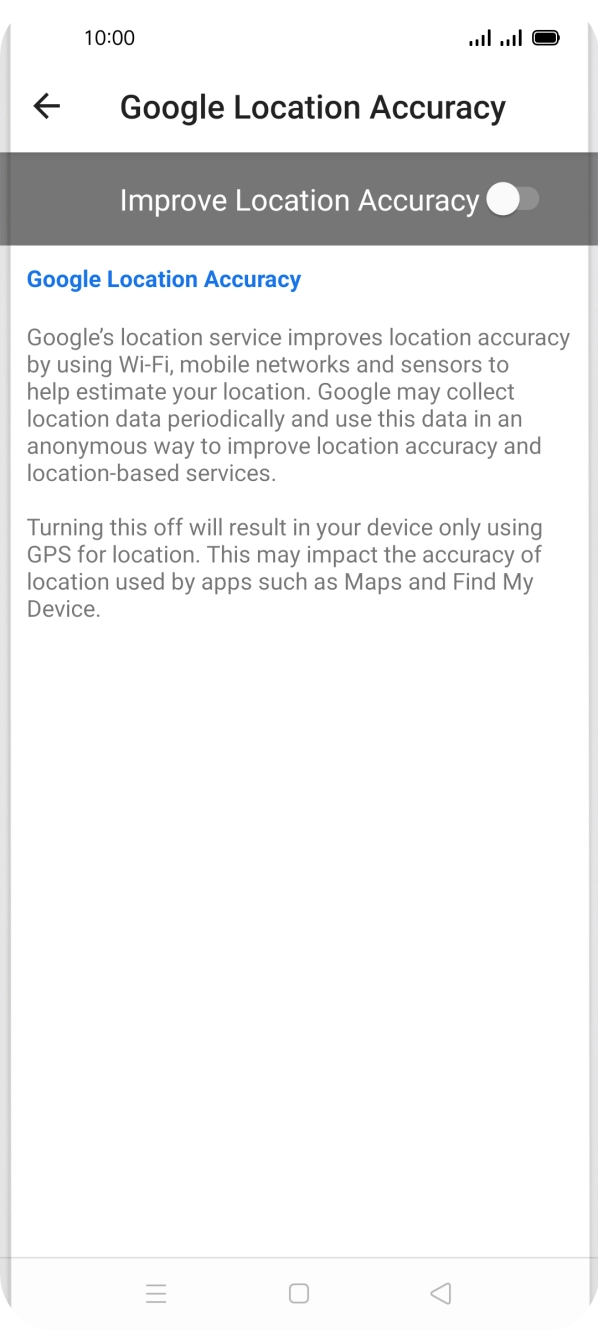 If you press the indicator next to 'Improve Location Accuracy' to turn on the function, your phone can find your exact position using the GPS satellites, the mobile network and nearby WiFi networks. Satellite-based GPS requires a clear view of the sky. If you press the indicator next to 'Improve Location Accuracy' to turn on the function, your phone can find your exact position using the GPS satellites, the mobile network and nearby WiFi networks. Satellite-based GPS requires a clear view of the sky.