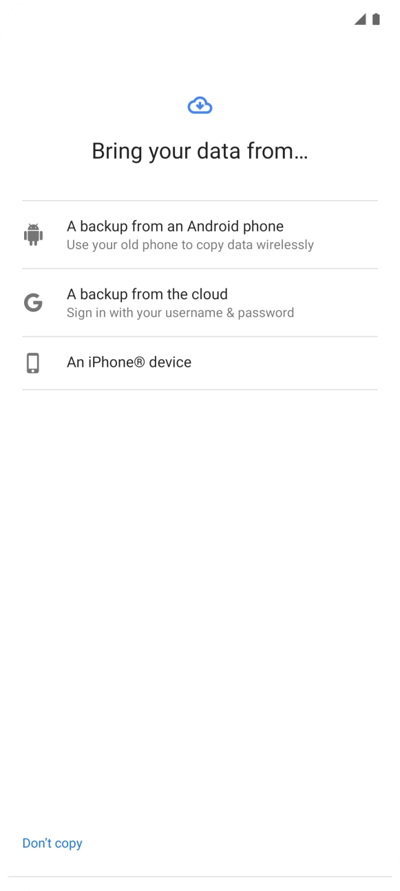 Press the required setting and follow the instructions on the screen to transfer the content from the other phone and finish the activation of your phone.