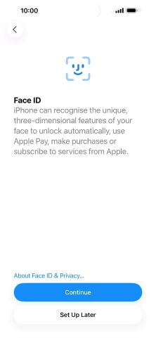 Follow the instructions on the screen to turn on Face ID or press Set Up Later. Follow the instructions on the screen to turn on Face ID or press Set Up Later.