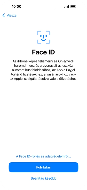 Kövesd a képernyőn megjelenő utasításokat a Face ID használatának bekapcsolásához, vagy válaszd a Beállítás később lehetőséget.
