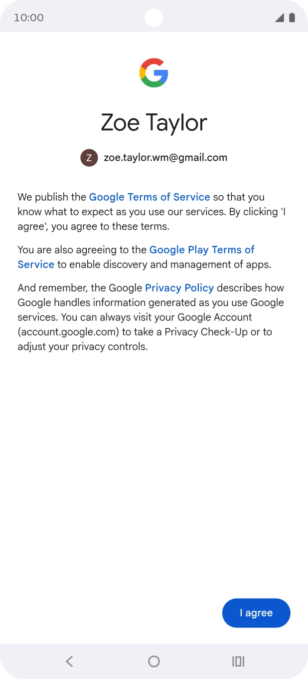 Press I agree and follow the instructions on the screen to select settings for your Google account. Press I agree and follow the instructions on the screen to select settings for your Google account.
