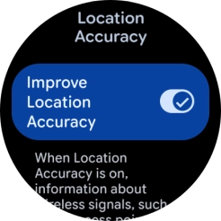 If you press the indicator next to 'Improve Location Accuracy' to turn on the function, your smartwatch can find your exact position using the GPS satellites, the mobile network and nearby WiFi networks. Satellite-based GPS requires a clear view of the sky.