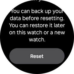 Press Reset. Wait a moment while the factory default settings are restored. Follow the instructions on the screen to set up your smartwatch and prepare it for use.