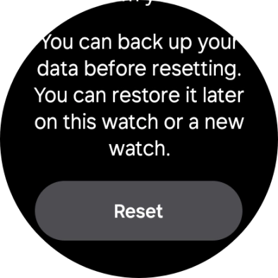 Press Reset. Wait a moment while the factory default settings are restored. Follow the instructions on the screen to set up your smartwatch and prepare it for use.