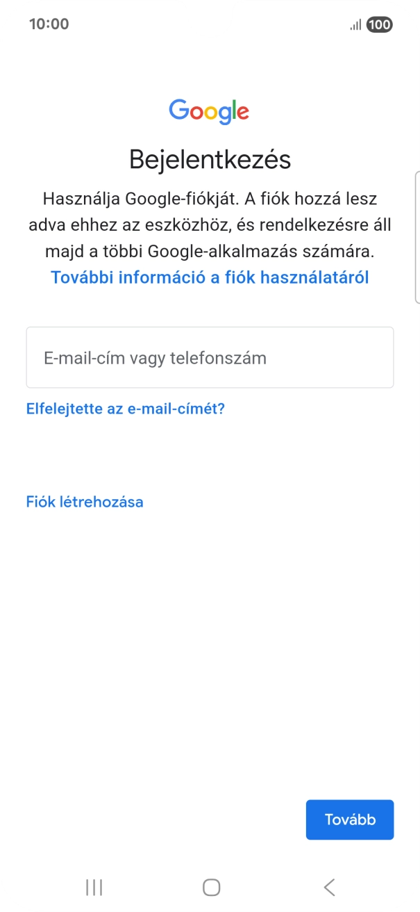 Amennyiben nincs Google-fiókod, válaszd a Fiók létrehozása lehetőséget, és kövesd a képernyőn megjelenő utasításokat egy új fiók létrehozásához. Amennyiben nincs Google-fiókod, válaszd a Fiók létrehozása lehetőséget, és kövesd a képernyőn megjelenő utasításokat egy új fiók létrehozásához.