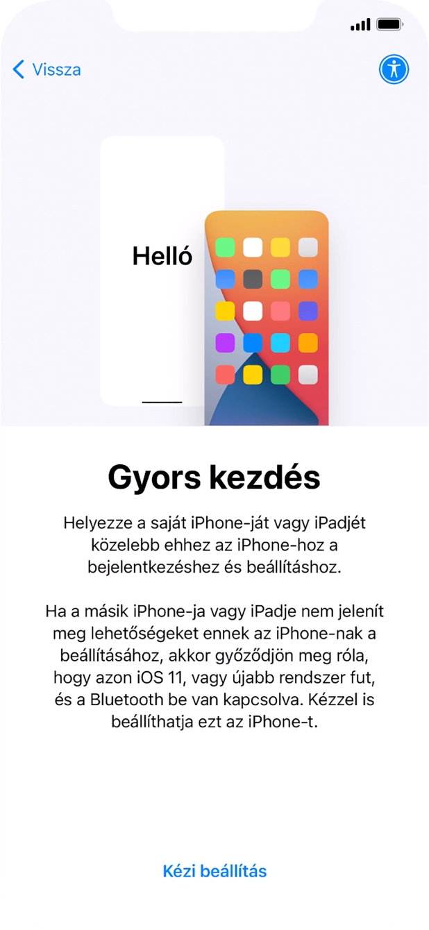Kövesd a képernyőn megjelenő utasításokat a tartalom egy másik eszközről az iOS 11-gyel vagy újakkal történő átviteléhez, vagy válaszd a Kézi beállítás lehetőséget. Kövesd a képernyőn megjelenő utasításokat a tartalom egy másik eszközről az iOS 11-gyel vagy újakkal történő átviteléhez, vagy válaszd a Kézi beállítás lehetőséget.