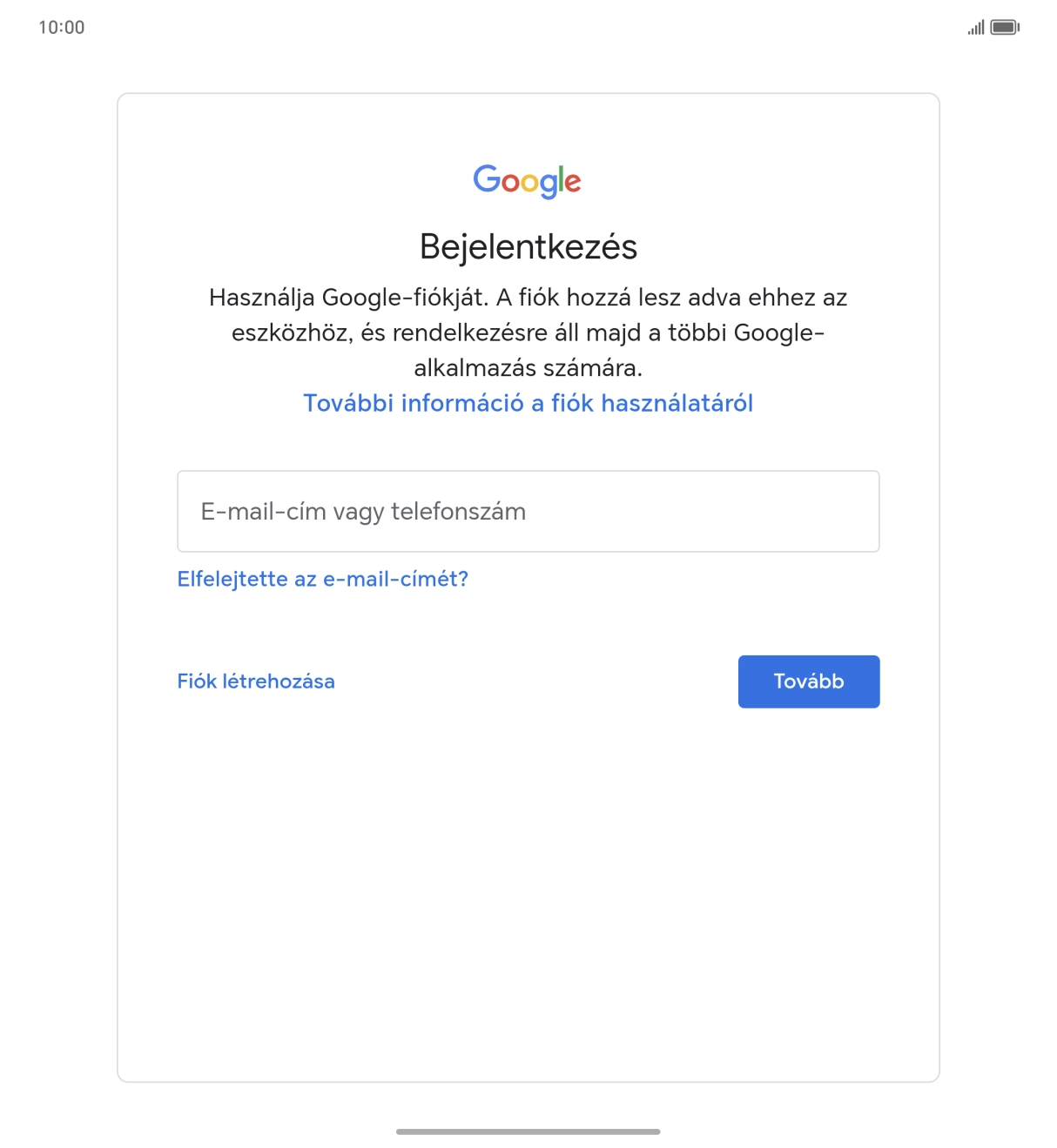 Amennyiben nincs Google-fiókod, válaszd a Fiók létrehozása lehetőséget, és kövesd a képernyőn megjelenő utasításokat egy új fiók létrehozásához. Amennyiben nincs Google-fiókod, válaszd a Fiók létrehozása lehetőséget, és kövesd a képernyőn megjelenő utasításokat egy új fiók létrehozásához.
