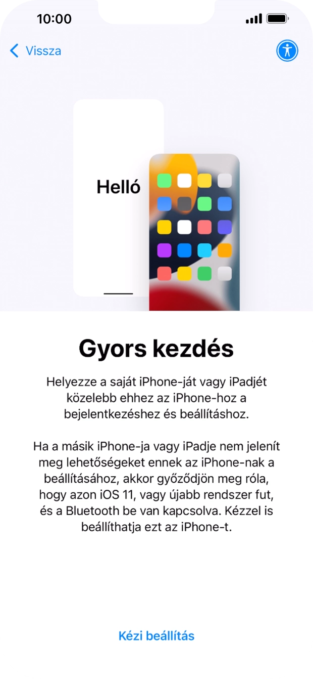 Kövesd a képernyőn megjelenő utasításokat a tartalom egy másik eszközről az iOS 11-gyel vagy újakkal történő átviteléhez, vagy válaszd a Kézi beállítás lehetőséget. Kövesd a képernyőn megjelenő utasításokat a tartalom egy másik eszközről az iOS 11-gyel vagy újakkal történő átviteléhez, vagy válaszd a Kézi beállítás lehetőséget.