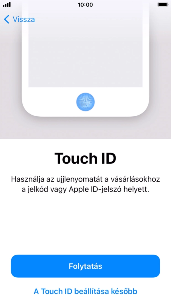 Kövesd a kijelzőn megjelenő utasításokat a Touch ID használatának bekapcsolásához, vagy válaszd A Touch ID beállítása később lehetőséget. Kövesd a kijelzőn megjelenő utasításokat a Touch ID használatának bekapcsolásához, vagy válaszd A Touch ID beállítása később lehetőséget.